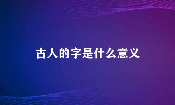 古人的字是什么意义