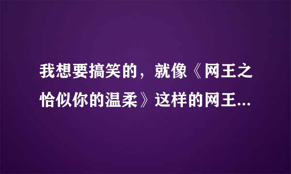 我想要搞笑的，就像《网王之恰似你的温柔》这样的网王同人！！！千万不要悲剧！！非常搞笑