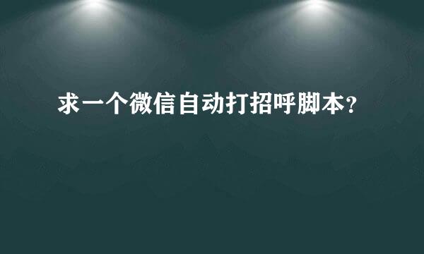 求一个微信自动打招呼脚本？