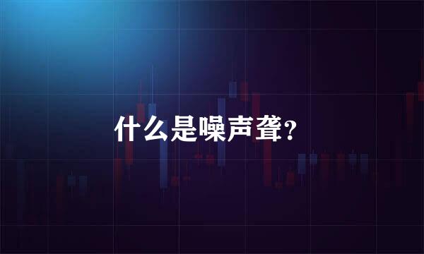 什么是噪声聋？