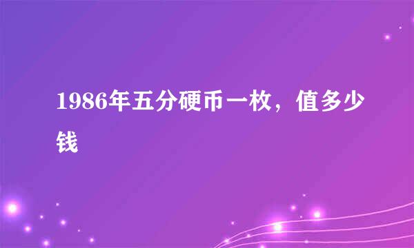 1986年五分硬币一枚，值多少钱