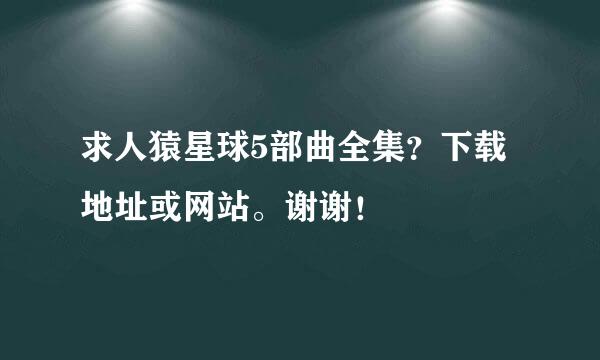 求人猿星球5部曲全集？下载地址或网站。谢谢！