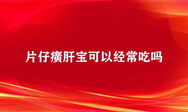 片仔癀肝宝可以经常吃吗