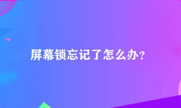 屏幕锁忘记了怎么办？