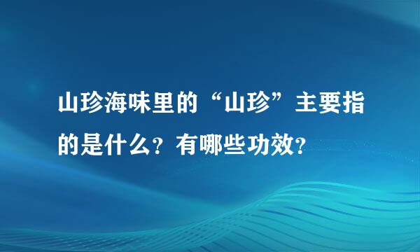 山珍海味里的“山珍”主要指的是什么？有哪些功效？