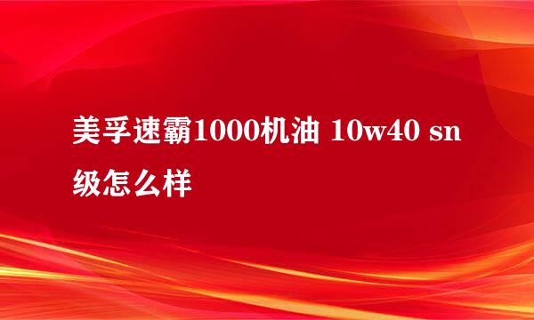 美孚速霸1000机油 10w40 sn级怎么样