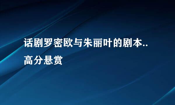 话剧罗密欧与朱丽叶的剧本..高分悬赏