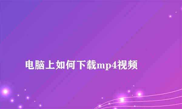 
电脑上如何下载mp4视频
