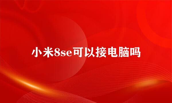 小米8se可以接电脑吗