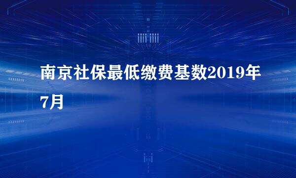 南京社保最低缴费基数2019年7月