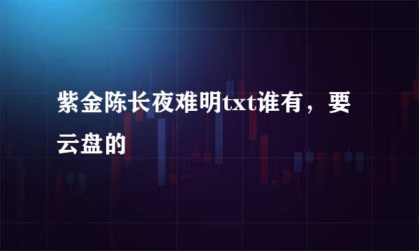 紫金陈长夜难明txt谁有，要云盘的