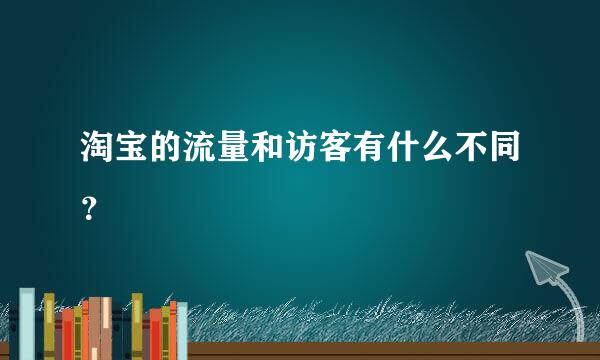 淘宝的流量和访客有什么不同？