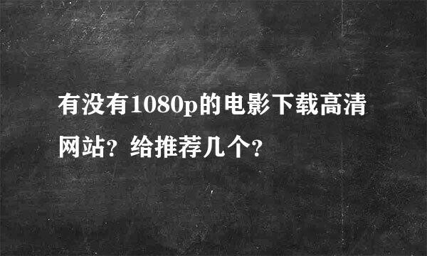 有没有1080p的电影下载高清网站？给推荐几个？