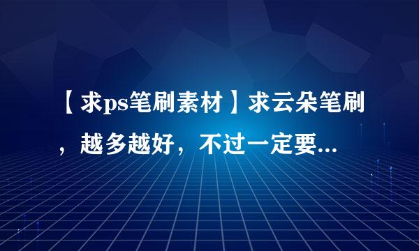 【求ps笔刷素材】求云朵笔刷，越多越好，不过一定要精致，别滥竽充数。