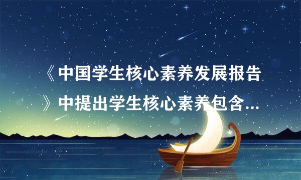 《中国学生核心素养发展报告》中提出学生核心素养包含哪些具体内容