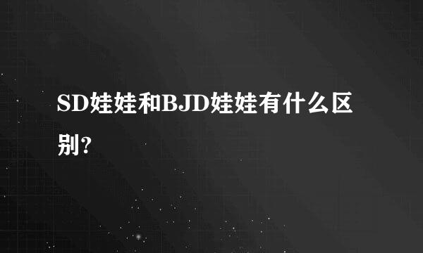 SD娃娃和BJD娃娃有什么区别?