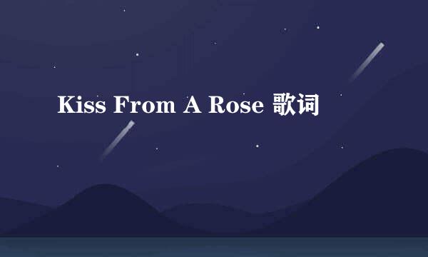 Kiss From A Rose 歌词