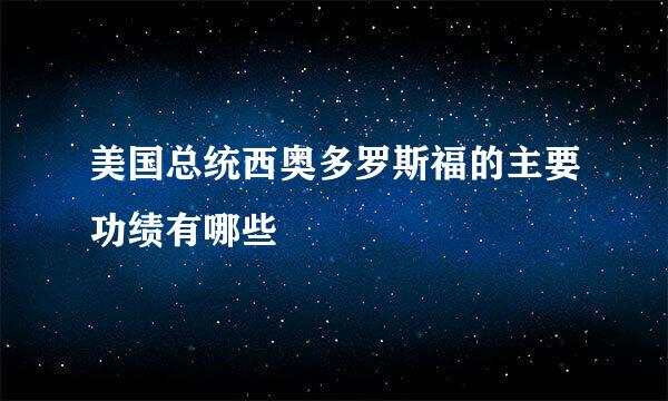 美国总统西奥多罗斯福的主要功绩有哪些