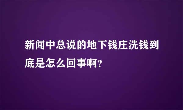 新闻中总说的地下钱庄洗钱到底是怎么回事啊？