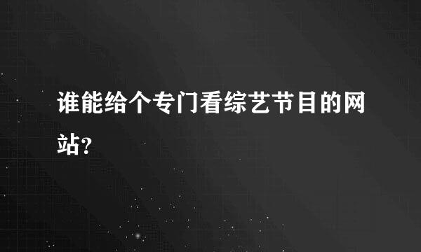 谁能给个专门看综艺节目的网站？