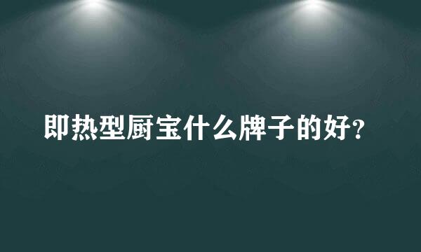 即热型厨宝什么牌子的好？