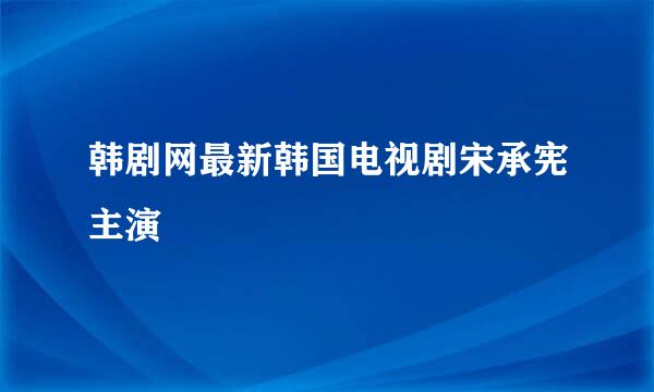 韩剧网最新韩国电视剧宋承宪主演