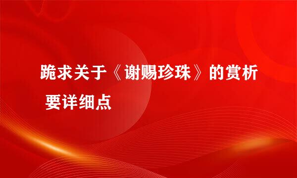 跪求关于《谢赐珍珠》的赏析 要详细点