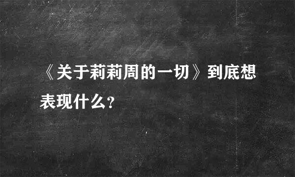 《关于莉莉周的一切》到底想表现什么？