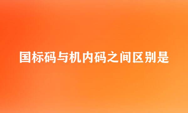 国标码与机内码之间区别是