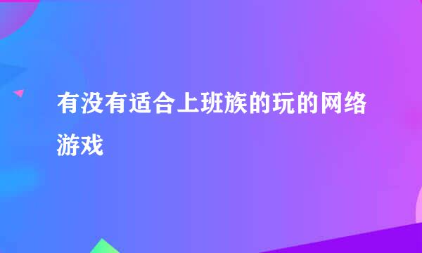 有没有适合上班族的玩的网络游戏