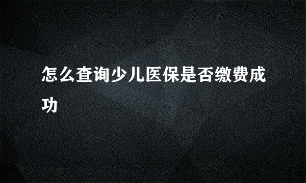 怎么查询少儿医保是否缴费成功