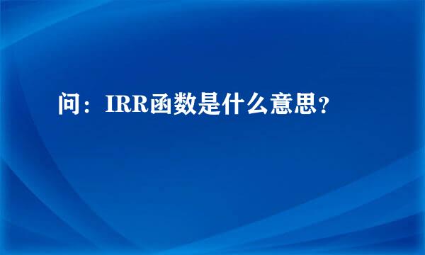 问：IRR函数是什么意思？