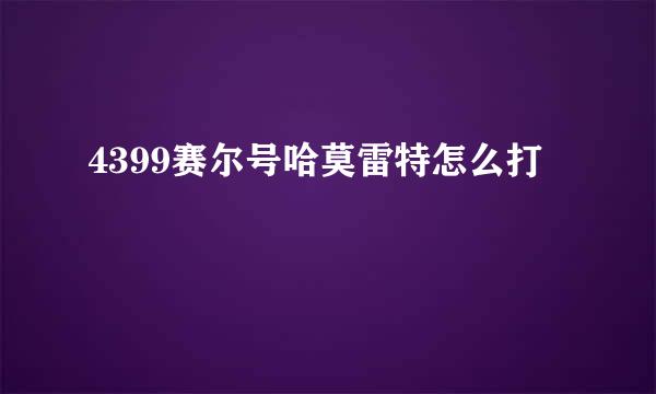 4399赛尔号哈莫雷特怎么打