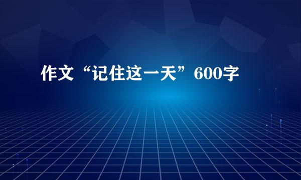 作文“记住这一天”600字