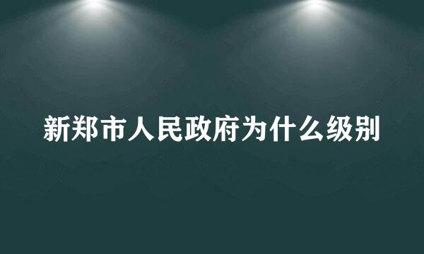 新郑市人民政府为什么级别