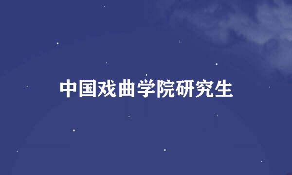 中国戏曲学院研究生