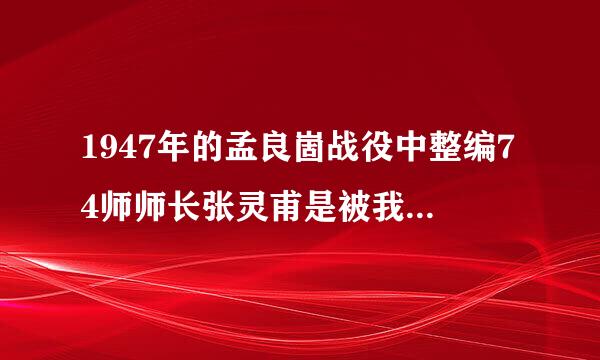 1947年的孟良崮战役中整编74师师长张灵甫是被我军击毙的还是自杀的啊？