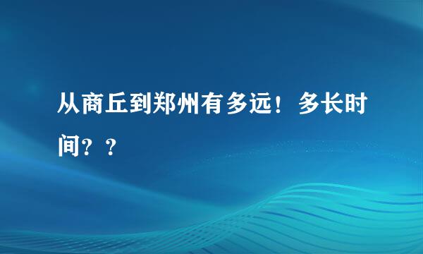 从商丘到郑州有多远！多长时间？？