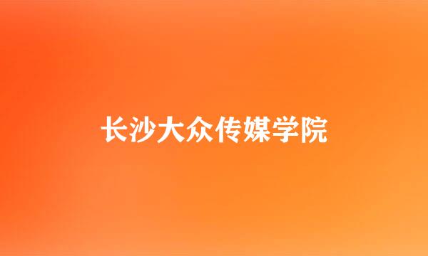 长沙大众传媒学院