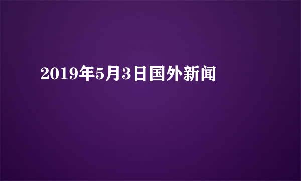 2019年5月3日国外新闻