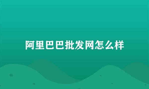 阿里巴巴批发网怎么样