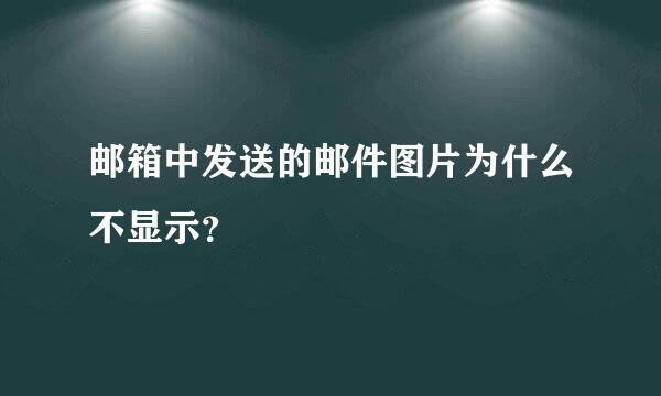 邮箱中发送的邮件图片为什么不显示？