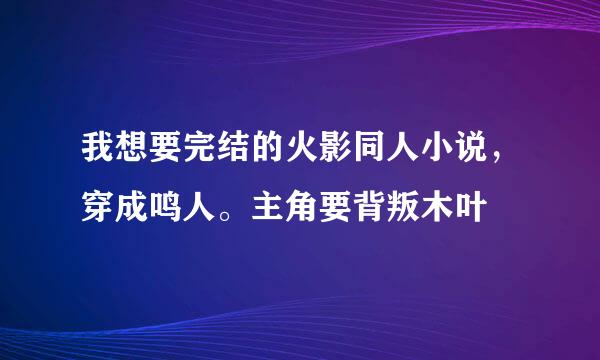 我想要完结的火影同人小说，穿成鸣人。主角要背叛木叶