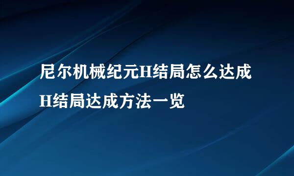 尼尔机械纪元H结局怎么达成 H结局达成方法一览