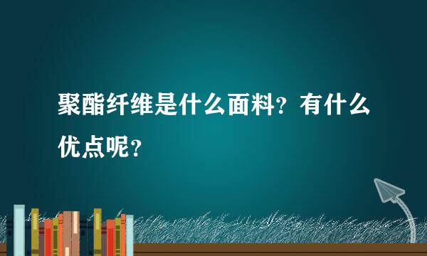 聚酯纤维是什么面料？有什么优点呢？