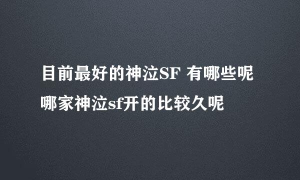 目前最好的神泣SF 有哪些呢 哪家神泣sf开的比较久呢