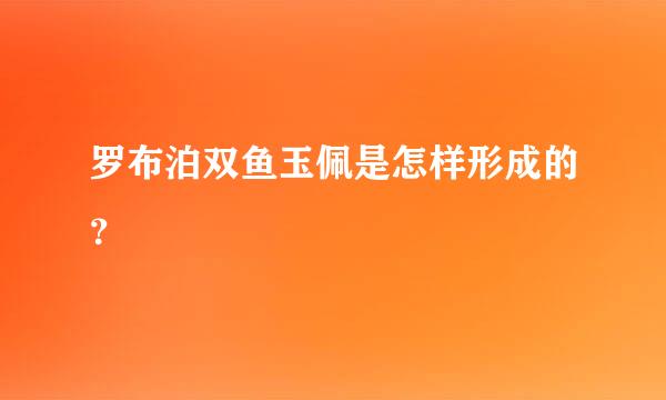 罗布泊双鱼玉佩是怎样形成的？