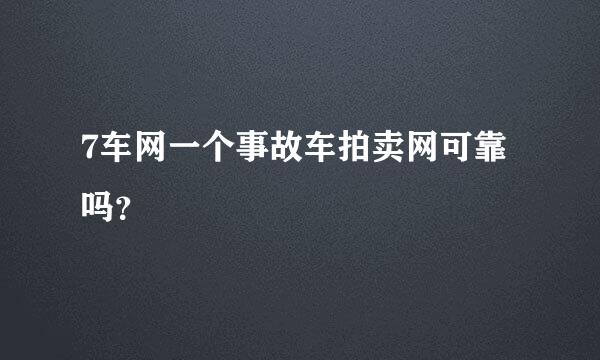 7车网一个事故车拍卖网可靠吗？