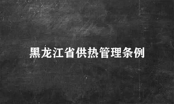 黑龙江省供热管理条例