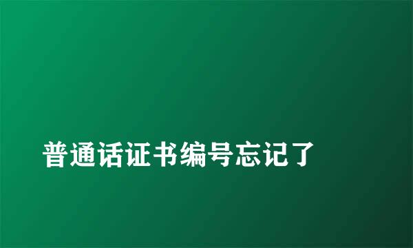 
普通话证书编号忘记了
